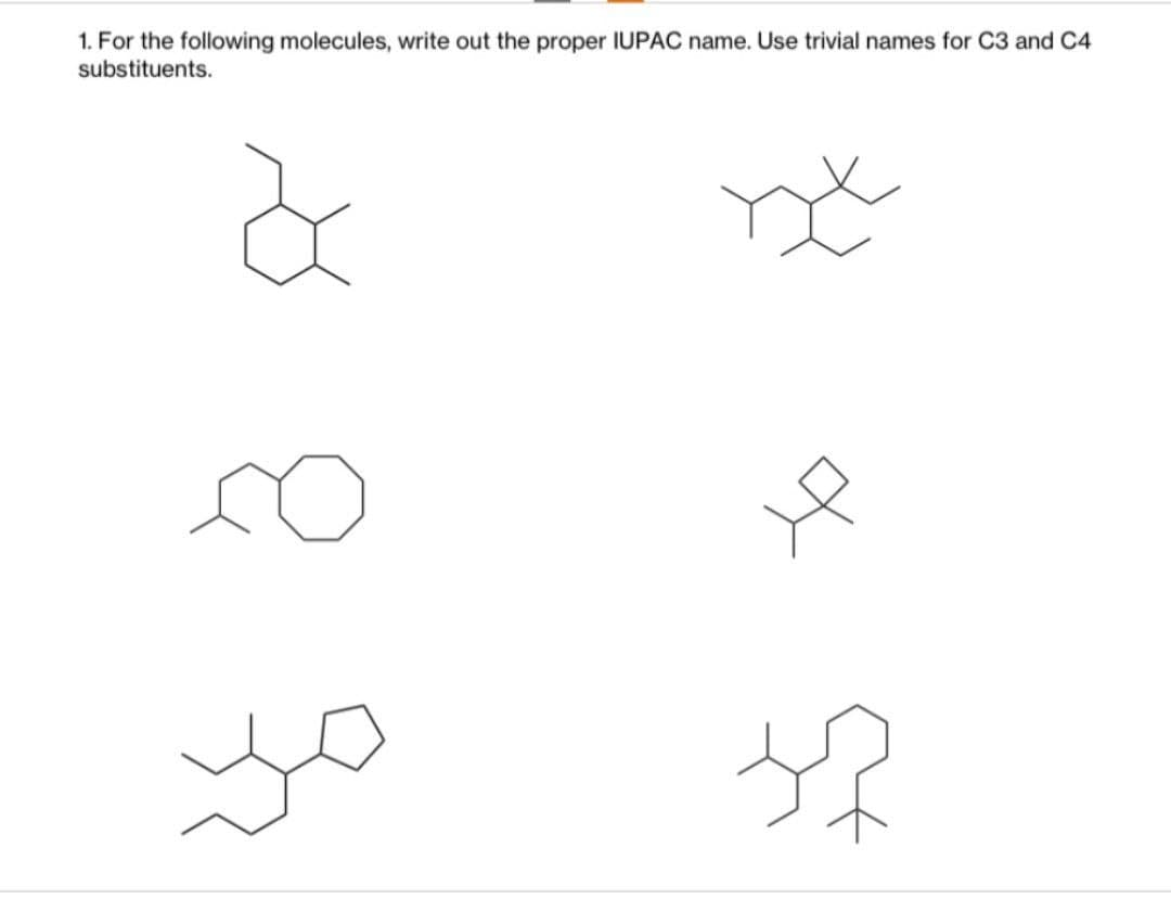 1. For the following molecules, write out the proper IUPAC name. Use trivial names for C3 and C4
substituents.
مد