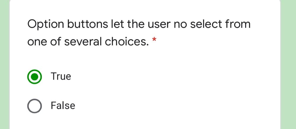 Option buttons let the user no select from
one of several choices. *
True
False

