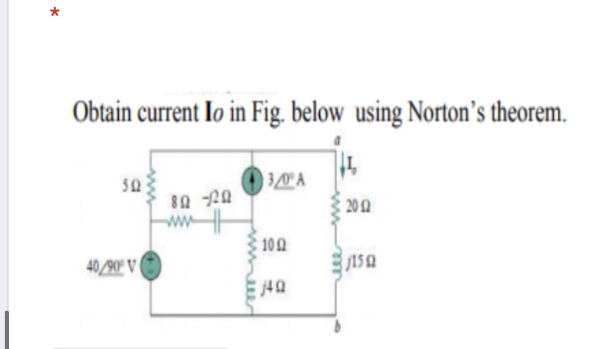 Obtain current Io in Fig. below using Norton's theorem.
50
80 20
ww
202
100
40/90° V
