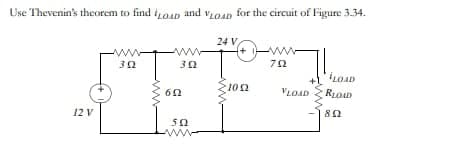 Use Thevenin's theorem to find iroap and vroap for the circuit of Figure 3.34.
24V,
12 V
ΤΩ
www.
3 Ω
ΦΩ
ΣΩ
www
ww
(+ 1}
100
ΖΩ
VLOAD
LOAD
RLOW
8Ω