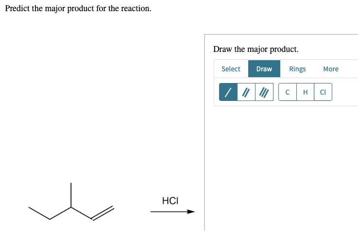 Predict the major product for the reaction.
HCI
Draw the major product.
Select
Draw
Rings
C H Cl
||||
More
