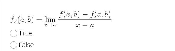 f(x, b) – f(a, b)
fe (a, b) = lim
x - a
True
False
