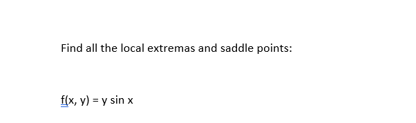 Find all the local extremas and saddle points:
f(x, y) = y sin
