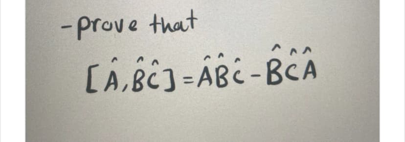 -prove that
CA,BC]=ABC-BCA
|
