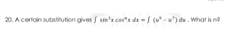 20. A certain substitution gives S sin³x cos"x dx = § (u° - u’) du . What is n?
