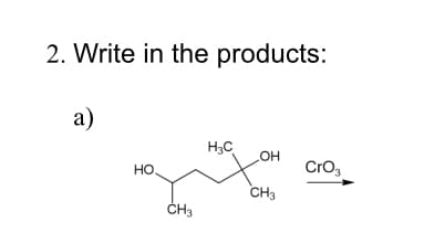 2. Write in the products:
a)
H3C
OH
HO
CrO3
CH3
CH3