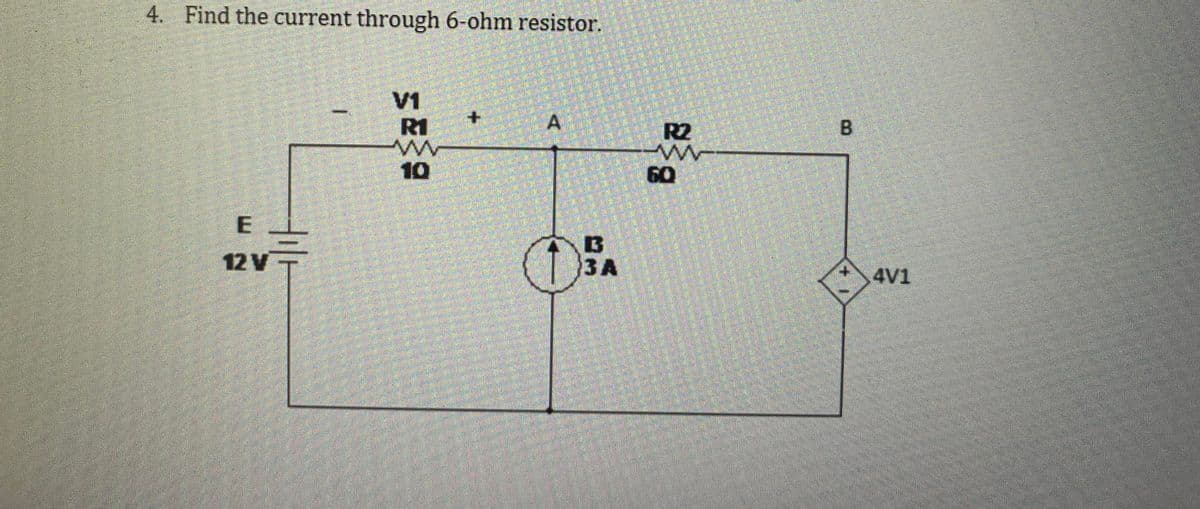 4. Find the current through 6-ohm resistor.
E
12 V
V1
R1
www
10
A
0
B
3A
R2
ww
60
B
4V1