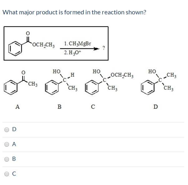 What major product is formed in the reaction shown?
госн-CH,
1. CH3MGB
2. H30*
но
но
OCH,CH3
но
CH3
CH3
CH3
сн,
CHя
CHз
A
B
D
A
