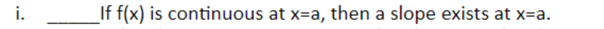 i.
If f(x) is continuous at x=a, then a slope exists at x=a.
