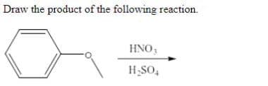 Draw the product of the following reaction.
HNO,
H;SO,
