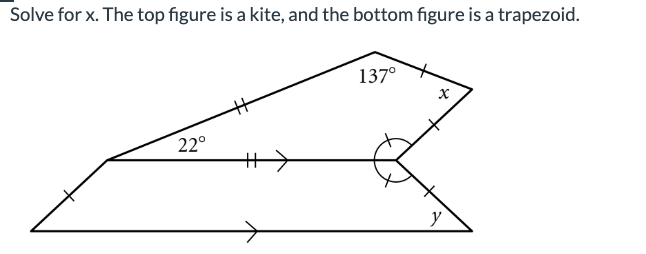 Solve for x. The top figure is a kite, and the bottom figure is a trapezoid.
22°
H
137⁰
X
y