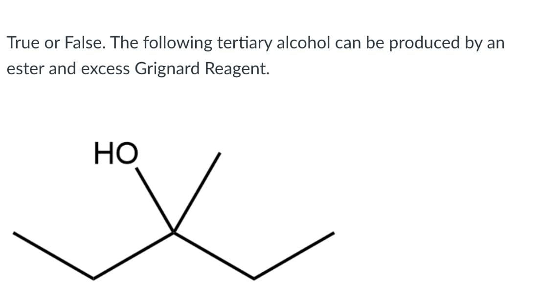 True or False. The following tertiary alcohol can be produced by an
ester and excess Grignard Reagent.
Но
