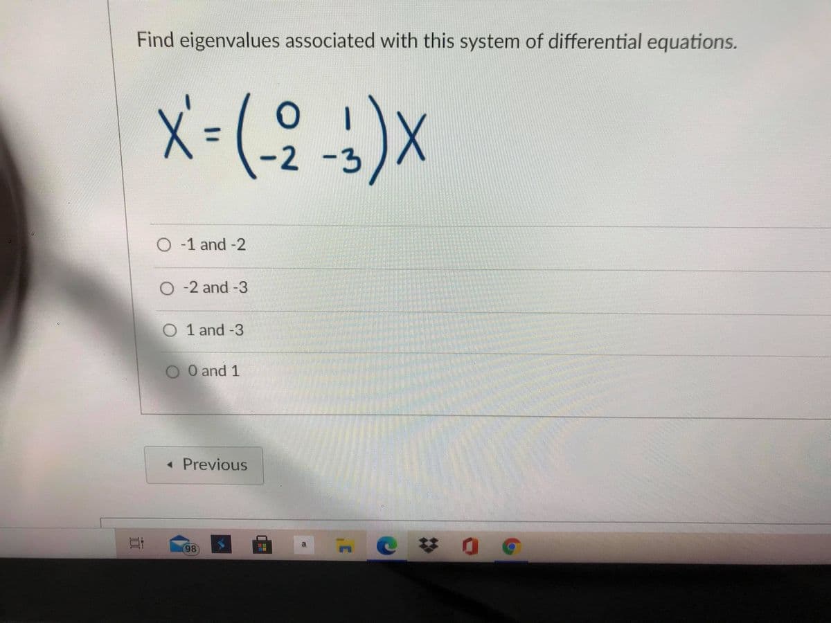 Find eigenvalues associated with this system of differential equations.
2-3
O -1 and -2
O-2 and -3
O 1 and -3
O 0 and 1
« Previous
a
98
