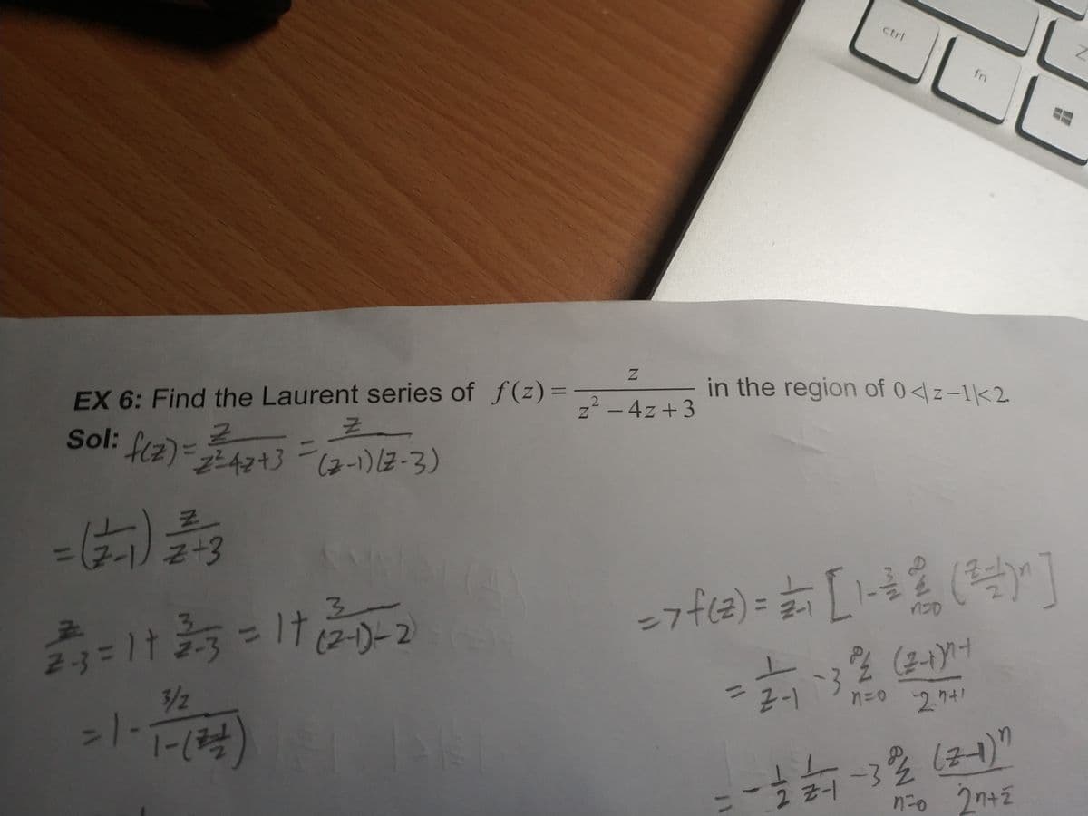 ctrl
fn
EX 6: Find the Laurent series of f(z)=
in the region of 0<\z-1<2
z²-4z+3
Sol: f(z)=4+3 (2-1)12-3)
%3D
IN
7-1
3.
2-1
23=113
(2-)-2
2-3
3/2
2-1
1-(
3%
(21)"
2 7-1
n-0 2n+2
