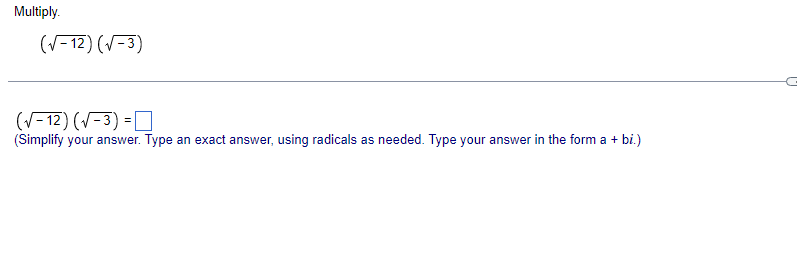 Multiply.
(√-12) (√-3)
(√-12) (√-3) =
(Simplify your answer. Type an exact answer, using radicals as needed. Type your answer in the form a + bi.)