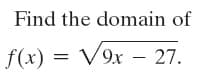 Find the domain of
f(x) = V9x – 27.
9х —

