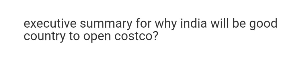 executive summary for why india will be good
country to open costco?
