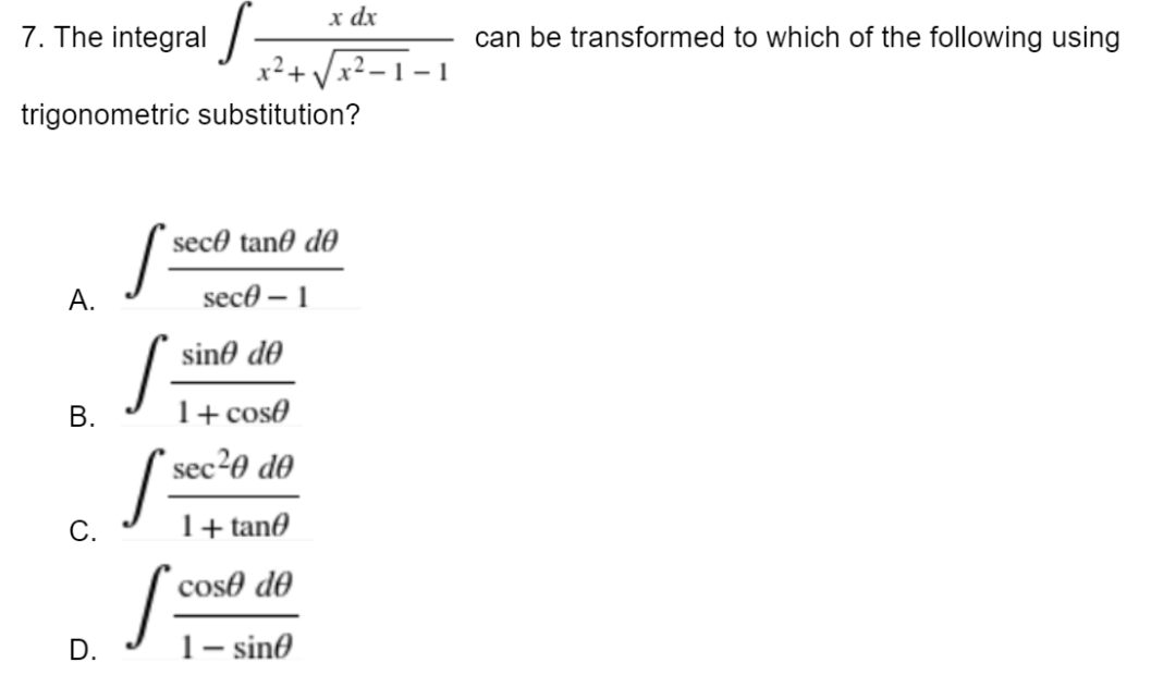 x dx
7. The integral
trigonometric substitution?
sece tane de
[s
sece - 1
sino de
S
1+ cose
[sec²0 do
1+tano
cose de
S
1-sine
A.
B.
C.
D.
-1-1
can be transformed to which of the following using
