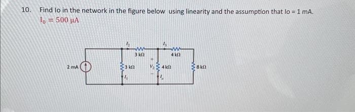 10. Find lo in the network in the figure below using linearity and the assumption that lo = 1 mA.
lo = 500 μA
2 mA
3k
14₁
3 kft
1₂
4 k
V/₂4k02
Հ 8 ԿՈ