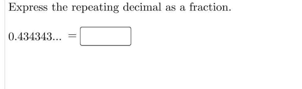 Express the repeating decimal as a fraction.
0.434343...
