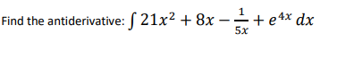 Find the antiderivative: 21x2 + 8x
5х
– +e4x dx
