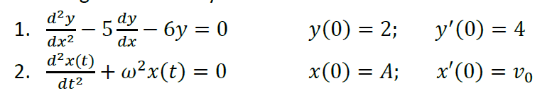 d?y
1.
dx2
d²y
5аy — бу — 0
у (0) %3D 2;
y'(0) = 4
-
-
dx
d² x(t)
2.
+ w?x(t) = 0
x(0) = A;
x'(0) = vo
%3D
dt2
