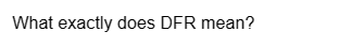 What exactly does DFR mean?