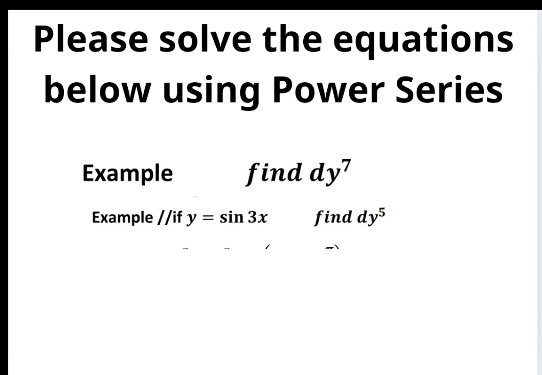Please solve the equations
below using Power Series
find dy'
Example
Example //if y = sin 3x
find dy5
-1