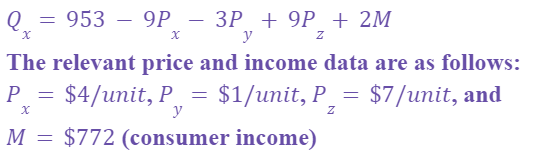 Q 3 953 — 9P — ЗР + 9P + 2M
y
The relevant price and income data are as follows:
Р — $4/unit, Р.,
$1/unit, P_ = $7/unit, and
y
M = $772 (consumer income)

