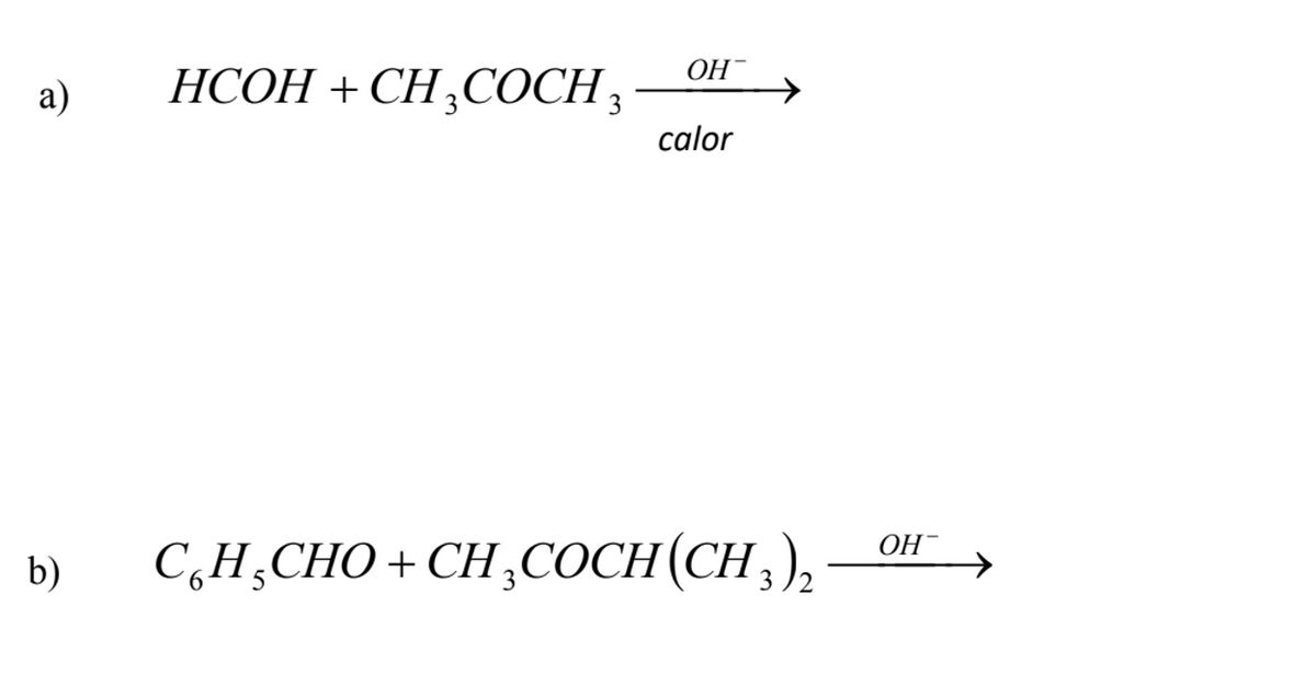 НСОН + СН,СОCН,
ОН
а)
calor
C,H¿CHO + CH,COCH(CH;),
OH-
b)
