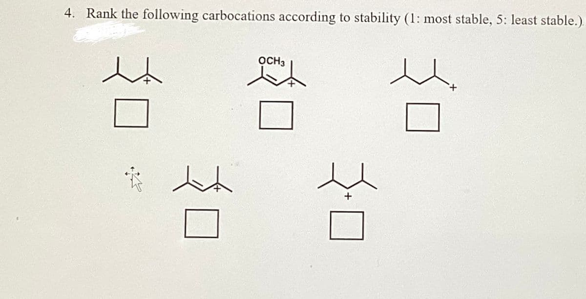 4. Rank the following carbocations according to stability (1: most stable, 5: least stable.).
ht
t
tá
OCH 3
+