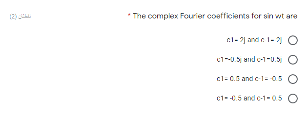 The complex Fourier coefficients for sin wt are
c1= 2j and c-1=-2j O
c1=-0.5j and c-1=0.5j
c1= 0.5 and c-1= -0.5 O
c1= -0.5 and c-1= 0.5
