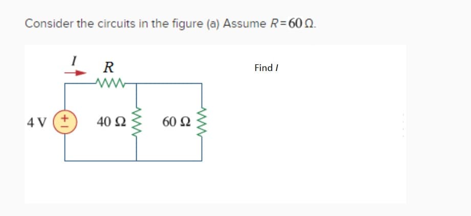 Consider the circuits in the figure (a) Assume R=60 Ω.
4V
+
R
40 Ω
60 Ω
Find /
