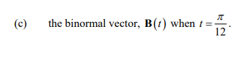 (c)
the binormal vector, B(t) when t
π
12