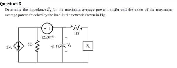 Question 5
Determine the impedance Z, for the maximum average power transfer and the value of the maximum
average power absorbed by the load in the network shown in Fig.
2V,
៩.
ww
12/0°V
-jl
IN
Z
