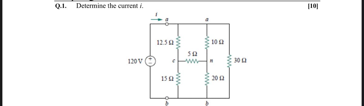 Q.1.
Determine the current i.
[10]
12.5 Ω
10 2
120 V
30 Ω
15 2
20 2
