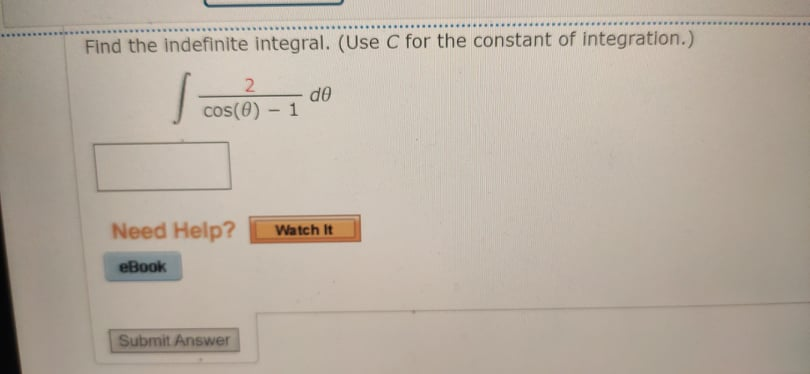Find the indefinite integral. (Use C for the constant of integration.)
2.
d0
cos(0) - 1
Need Help?
Watch It
eBook
Submit Answer
