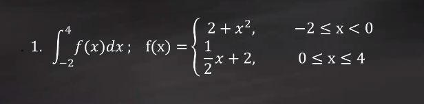 2 + x²,
-2 < x < 0
4
f(x)dx; f(x)
1
-x + 2,
1.
=
0 <x< 4
-2
