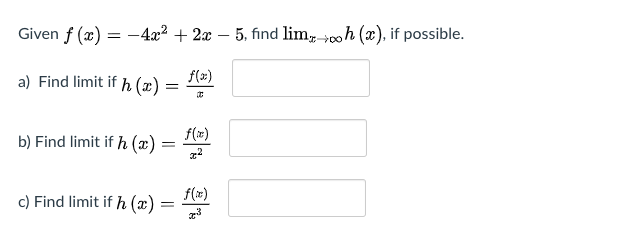 Given f (x) = -4x² + 2x – 5, find lim, 00h (x), if possible.
a) Find limit if h (x)
f(x)
f(x)
b) Find limit if h (x) =
c) Find limit if h (x)
f(x)
