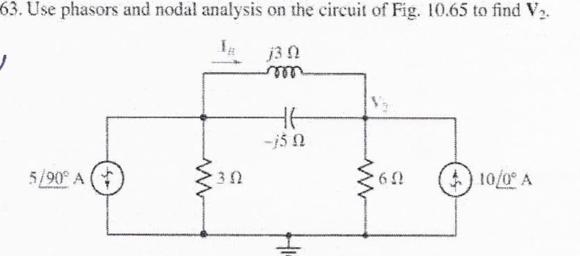 63. Use phasors and nodal analysis on the circuit of Fig. 10.65 to find V2.
j3 0
5/90 A
(*
30
O 10/0 A
