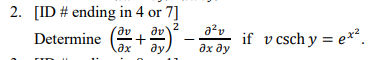 2. [ID # ending in 4 or 7]
2
av
Determine (+)
if v csch y = e*x² .
дх ду
ду.
