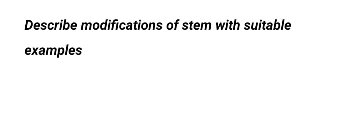 Describe modifications of stem with suitable
examples
