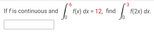If f is continuous and
6
bºrx
3
$ 1.²³ 10
f(x) dx = 12, find
f(2x) dx.