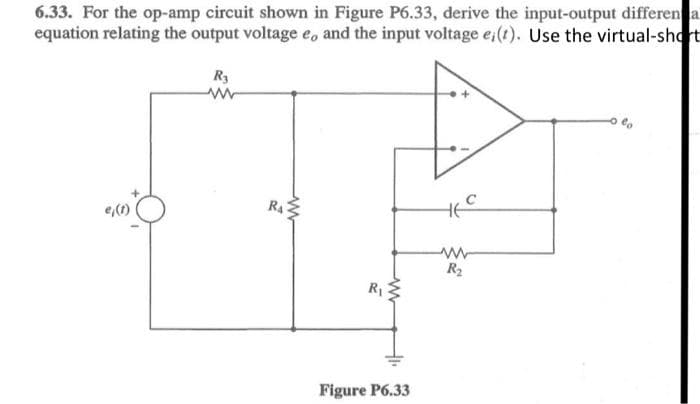 6.33. For the op-amp circuit shown in Figure P6.33, derive the input-output different a
equation relating the output voltage e, and the input voltage e(t). Use the virtual-short
R3
e,(1)
2
www
RA
R₁
ww
Figure P6.33
HEC
ww
R₂