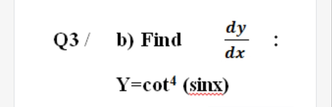Q3 / b) Find
dy
:
dx
Y=cot+ (sinx)
