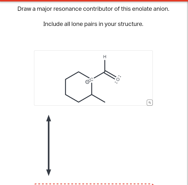 Draw a major resonance contributor of this enolate anion.
Include all lone pairs in your structure.
H
Q:C
:0:
8