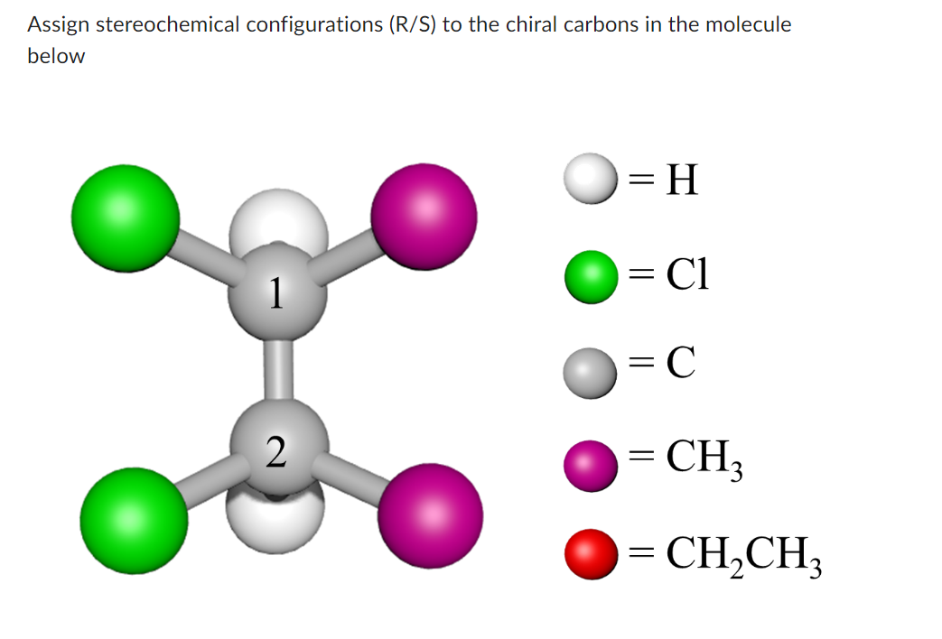 Assign stereochemical configurations (R/S) to the chiral carbons in the molecule
below
2
= H
Cl
C
= CH3
= CH₂CH₂
