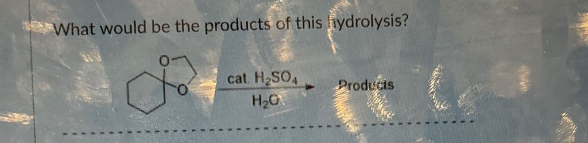 What would be the products of this hydrolysis?
B
cat. H₂SO4
H₂O
Products