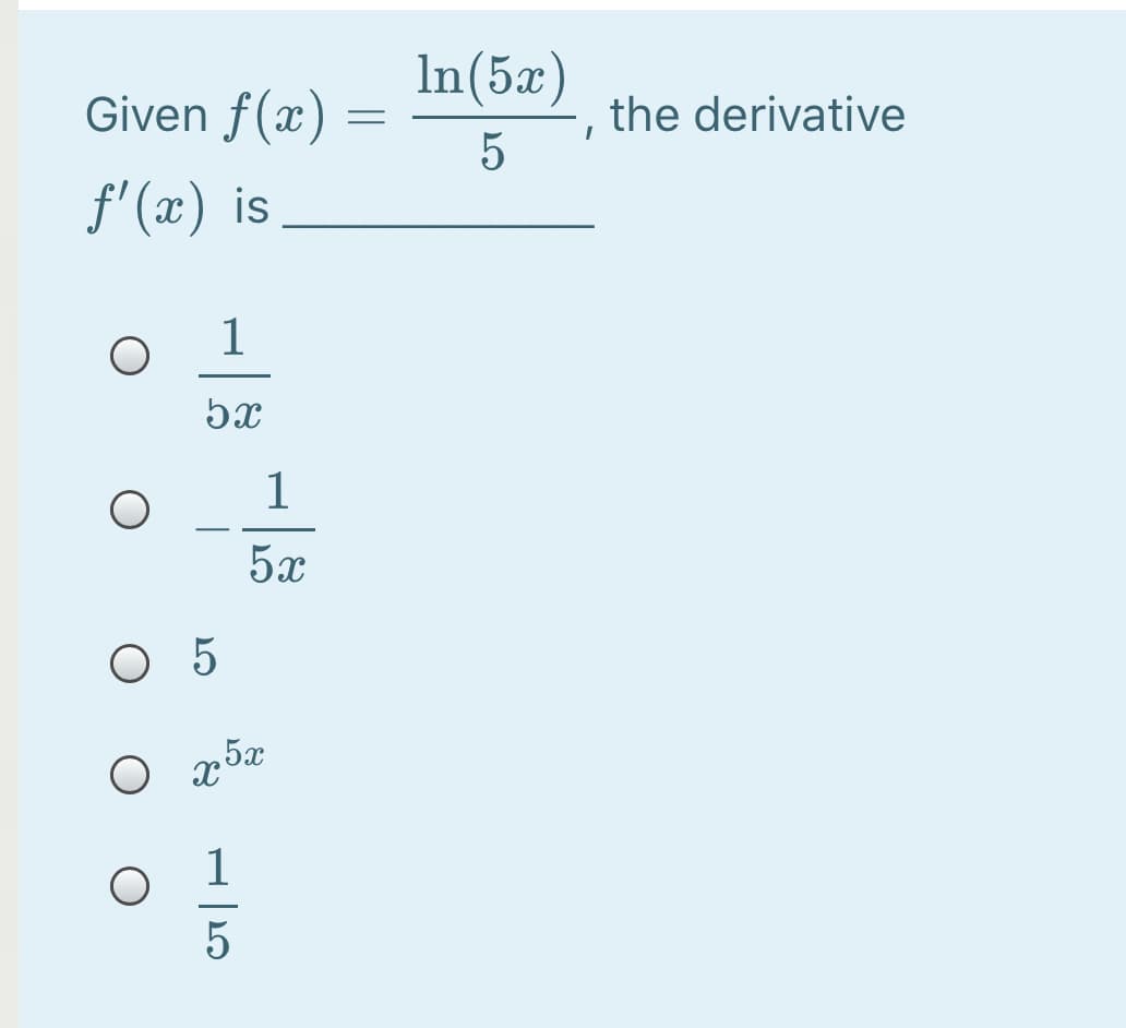 Given f(x)
In(5x)
the derivative
5
f'(x) is
1
5x
1
5x
O 5
O x5x
1
