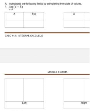 A. Investigate the following limits by completing the table of values.
1. lim (x + 5)
CALC 112/ INTEGRAL CALCULUS
MODULE 2: LIMITS
Left
Right
